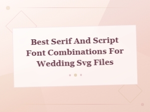 Elegant Wedding Font Pairs: Best Serif and Script Combinations for Svg Files