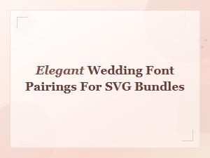 Elegant Wedding Font Pairings for Beautiful Svg Bundle Designs