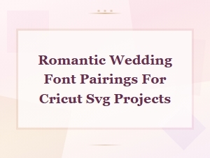 Elegant Wedding Font Pairs for Romantic Cricut Svg Projects