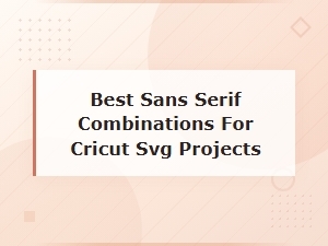 Best Sans Serif Pairings for Your Cricut Svg Projects