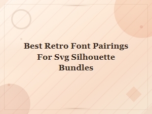 Best Retro Font Pairings for Svg Silhouette Bundles