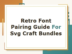Retro Font Pairing Guide for Svg Craft Bundles