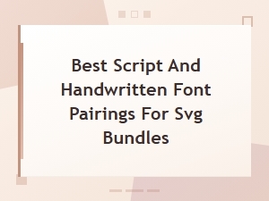 Best Script and Handwritten Font Pairings for Svg Bundles
