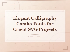 Elegant Calligraphy Combo Fonts for Cricut Svg Projects