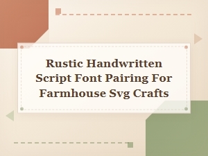 Rustic Handwritten Script Font Pairings for Farmhouse Svg Crafts